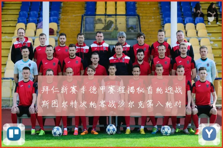 拜仁新赛季德甲赛程揭秘首轮迎战斯图尔特次轮客战沙尔克第八轮对决多特蒙德